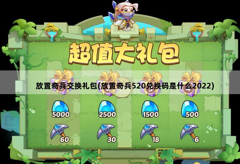 放置奇兵交换礼包(放置奇兵520兑换码是什么2022)