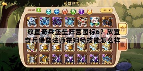 放置奇兵堡垒阵营图标6？放置奇兵堡垒法师霍姆杨技能怎么样