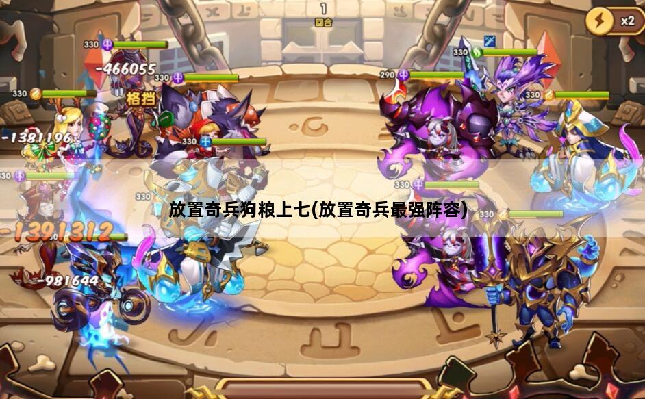 放置奇兵狗粮上七(放置奇兵最强阵容)