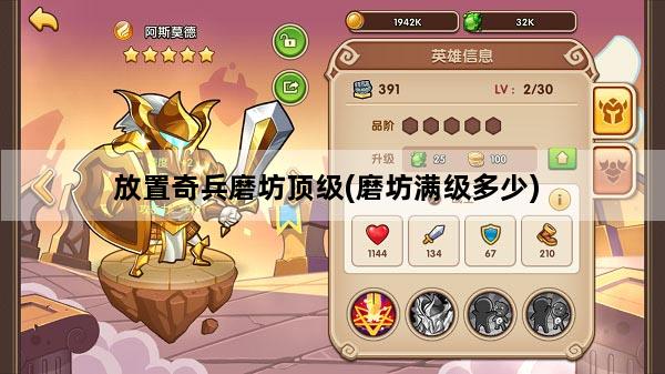 放置奇兵磨坊顶级(磨坊满级多少)